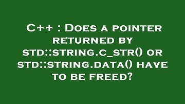 C++ : Does a pointer returned by std::string.c_str() or std::string.data() have to be freed?