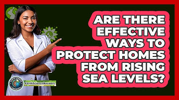 Are There Effective Ways To Protect Homes From Rising Sea Levels? - Earth Science Answers