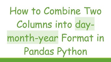 How to Combine Two Columns into day-month-year Format in Pandas Python