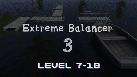 Extreme Balancer 3 - Gameplay Walkthrough Level 7-10