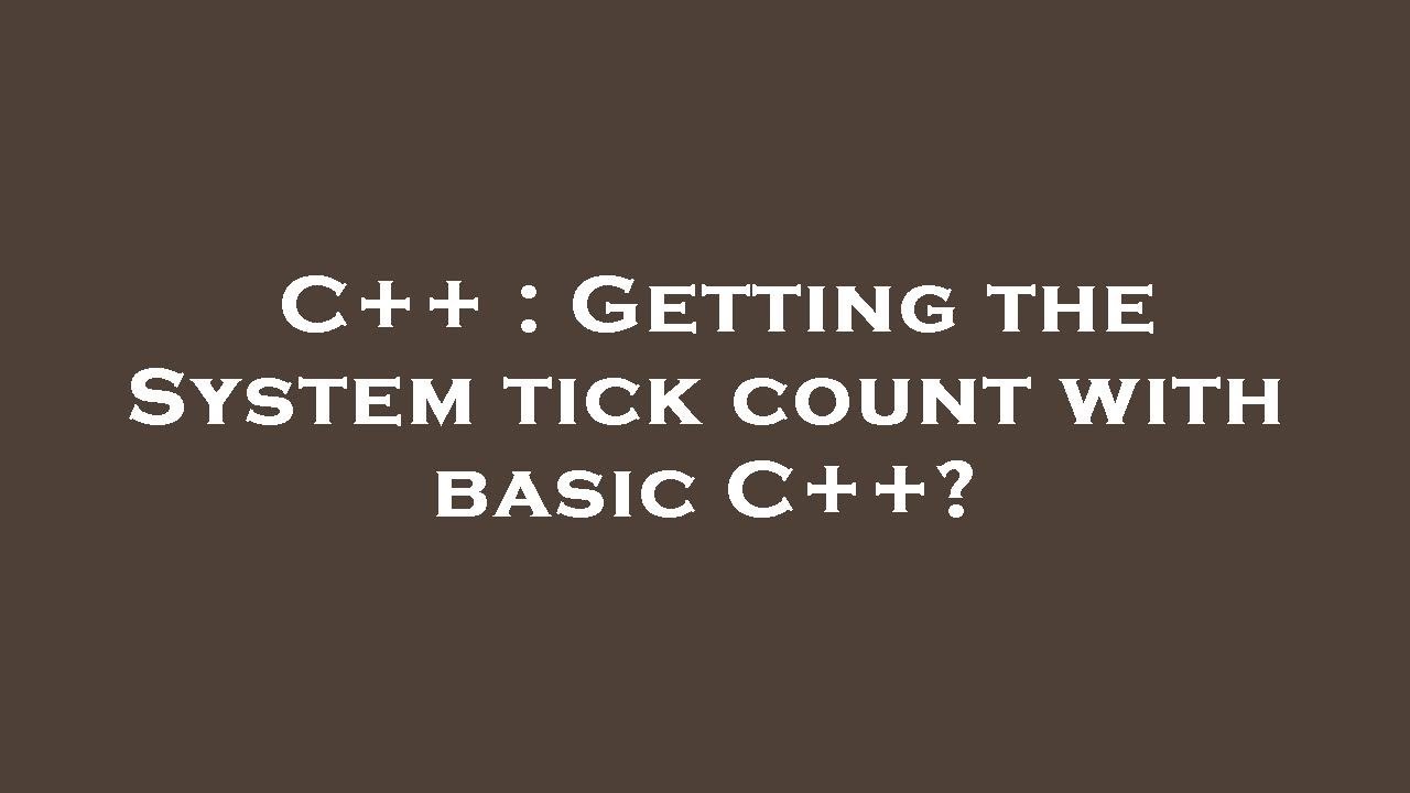 C++ Getting the System tick count with basic C++? YouTube