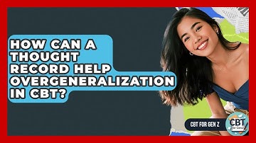 How Can A Thought Record Help Overgeneralization In CBT? - CBT for Gen Z