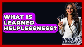 What Is Learned Helplessness? - Science Through Time