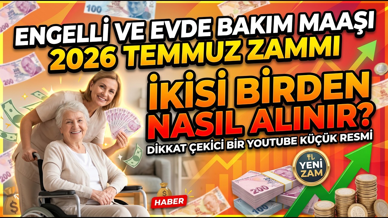 Engelli ve evde bakım maaşı 2026 temmuz zammı | İkisi Birden Nasıl Alınır?