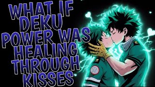 What If Deku's Power Was Healing Through Kisses l Part 1