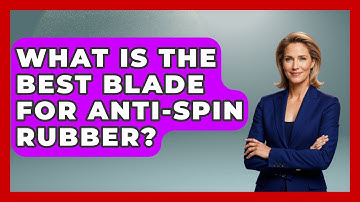 What Is The Best Blade For Anti-spin Rubber? - Ping Pong Prodigy