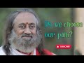 Do we choose our pain a beautiful wisdom talk by gurudev ji 