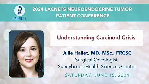 "Understanding Carcinoid Crisis" with Dr. Julie Hallet • 2024 #LACNETS Patient Conference