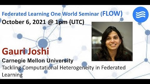FLOW Seminar #53: Gauri Joshi (CMU)  Tackling Computational Heterogeneity in Federated Learning
