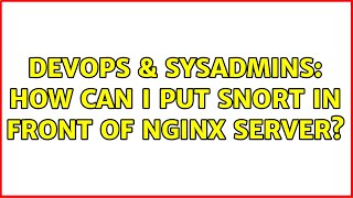 DevOps & SysAdmins: How can I put snort in front of nginx server? (2 Solutions!!)
