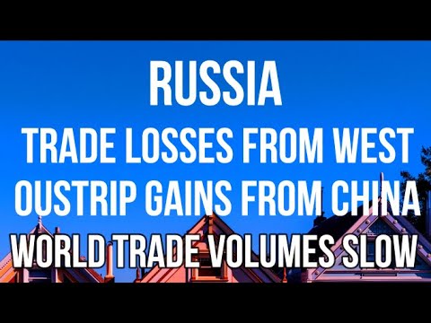 RUSSIAN Trade Falls as Sanctions Bite, Supply Chain Problems Hit Home & The Global Economy Slows