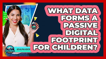 What Data Forms a Passive Digital Footprint For Children?
