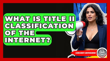 What Is Title II Classification Of The Internet? - Learn About Libertarianism