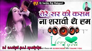 Tere Sar Ki Kasam Na Sharabi The Ham Hindi Sad Song [DJ Remix] DJ Sachin Raj Mainpuri Up