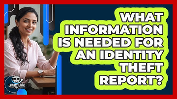 What Information Is Needed for an Identity Theft Report?