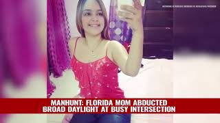 MANHUNT: FLORIDA MOM ABDUCTED BROAD DAYLIGHT AT BUSY INTERSECTION