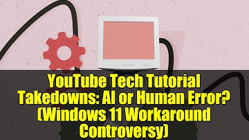 YouTube Tech Tutorial Takedowns: AI or Human Error? (Windows 11 Workaround Controversy)