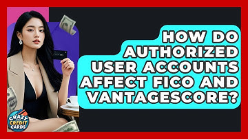 How Do Authorized User Accounts Affect FICO And VantageScore? - Crazy About Credit Cards