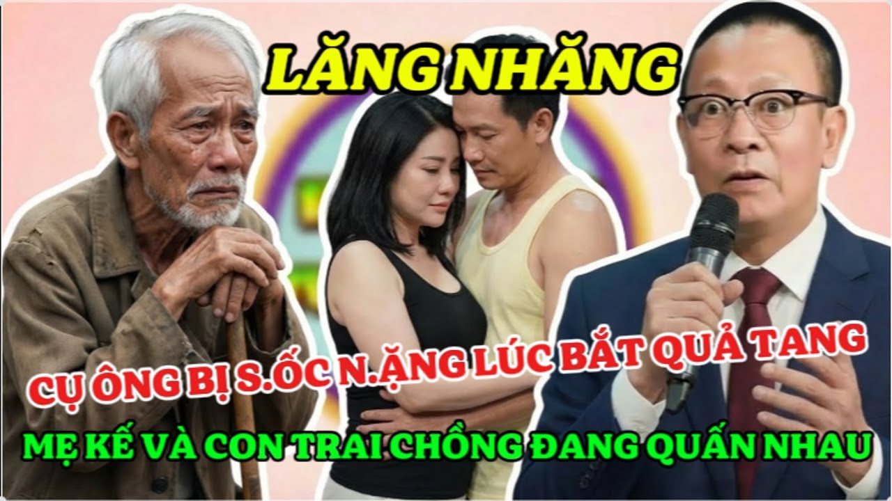 Tâm Sự Cùng Sâm: Cụ Ông Bị S.ố.c N.ặng Lúc Bắt Quả Tang Mẹ Kế Và Con Trai Chồng Đang Quấn Lấy Nhau
