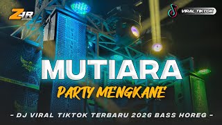 DJ MUTIARA TERBARU 2026 VIRAL TIKTOK PARTY MENGKANE FULL BASS HOREG