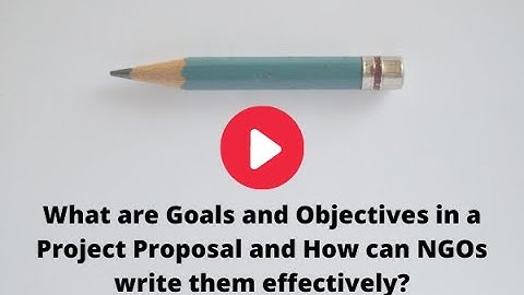 What are goals and objectives in a project proposal and how can NGOs write them effectively?