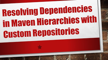 Resolving Dependencies in Maven Hierarchies with Custom Repositories