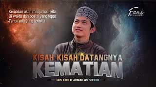 KISAH-KISAH DATANGNYA KEMATIAN • Bayan Gus Kholil Ahmad As Shodiq Temboro