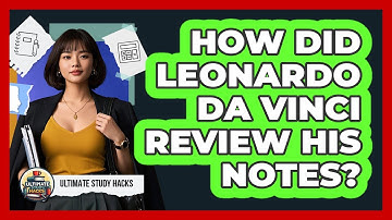 How Did Leonardo Da Vinci Review His Notes? - Ultimate Study Hacks