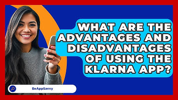 What Are The Advantages And Disadvantages Of Using The Klarna App? - Be App Savvy