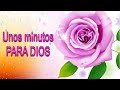 TIENES TÚ UNOS MINUTOS PARA DIOS⏰