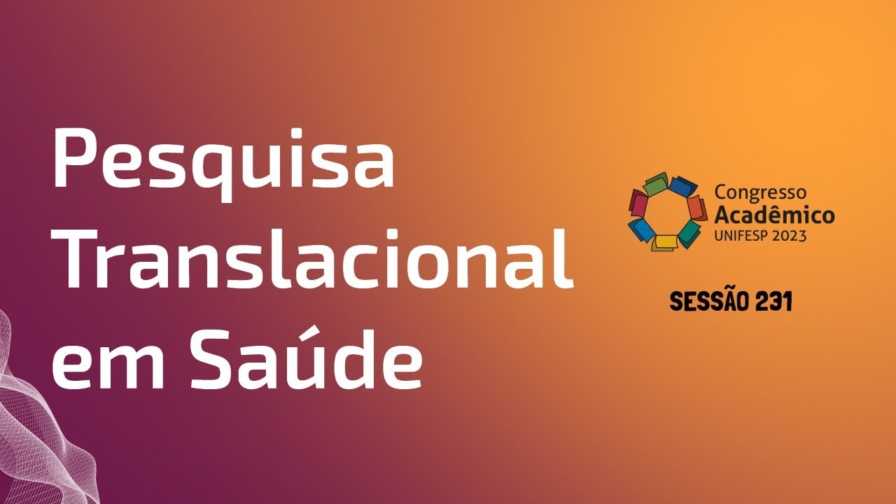 Sessão 231 - Pesquisa translacional em saúde: para onde vamos?