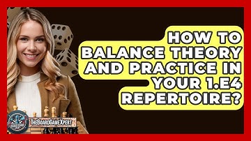 How To Balance Theory And Practice In Your 1.e4 Repertoire? - The Board Game Xpert