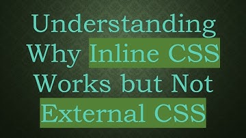 Understanding Why Inline CSS Works but Not External CSS