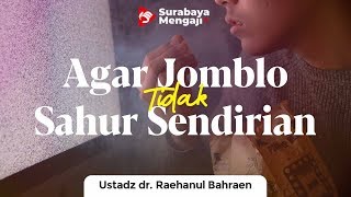 Agar Jomblo Tidak Sahur Sendirian - Ustadz dr. Raehanul Bahraen, M.Sc