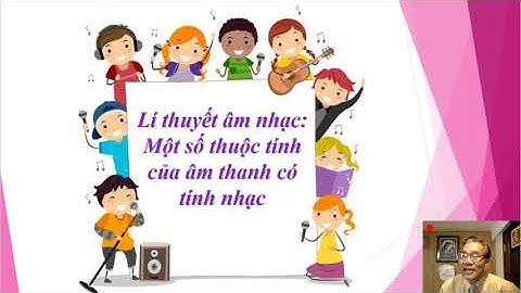 NGT Âm nhạc 6 - Bài Những thuộc tính cơ bản của âm thanh có tính nhạc - Nhạc sĩ Lưu Hữu Phước