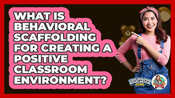 What Is Behavioral Scaffolding For Creating A Positive Classroom Environment?