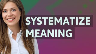 Systematize | meaning of Systematize