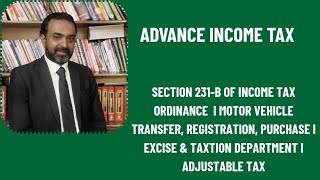 SECTION 231-B OF INCOME TAX ORDINANCE| MOTOR VEHICLE REGISTRATION,TRANSFER,PURCHASE| ADJUSTABLE TAX