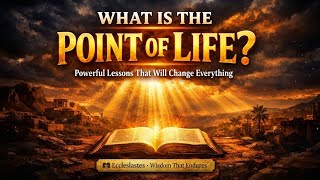 What Is the Point of Life? | Ecclesiastes Reveals Powerful Lessons That Will Change Everything