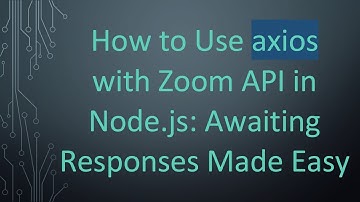 How to Use axios with Zoom API in Node.js: Awaiting Responses Made Easy