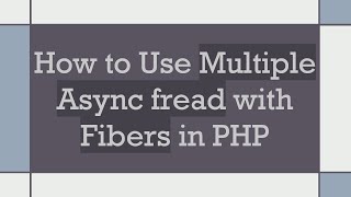 How to Use Multiple Async fread with Fibers in PHP