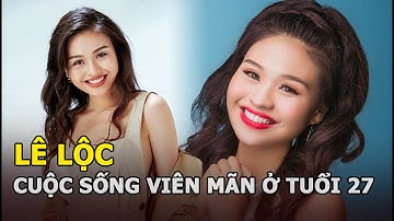 Lê Lộc - Con nhà nòi nhưng tuổi thơ bất hạnh, bị cha ruột tố vô tâm và cuộc sống viên mãn ở tuổi 27