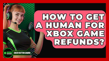 How To Get A Human For Xbox Game Refunds? - Green Button Gaming