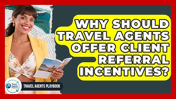 Why Should Travel Agents Offer Client Referral Incentives? - Travel Agents Playbook