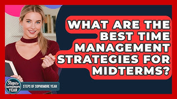 What Are The Best Time Management Strategies For Midterms? - Steps to Sophomore Year