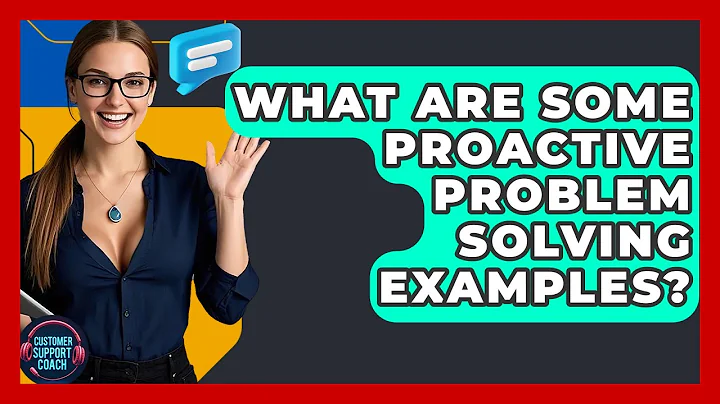 What Are Some Proactive Problem Solving Examples? - Customer Support Coach