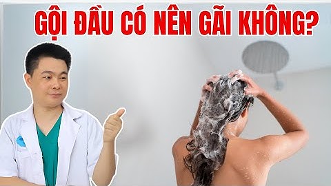 Gội Đầu Có Nên Gãi Không? Bác Sĩ Chiều
