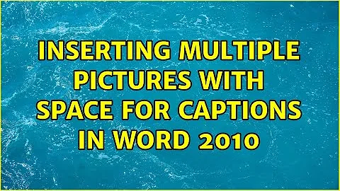 Inserting multiple pictures with space for captions in Word 2010 (2 Solutions!!)