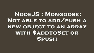 NodeJS : Mongoose: Not able to add/push a new object to an array with $addToSet or $push