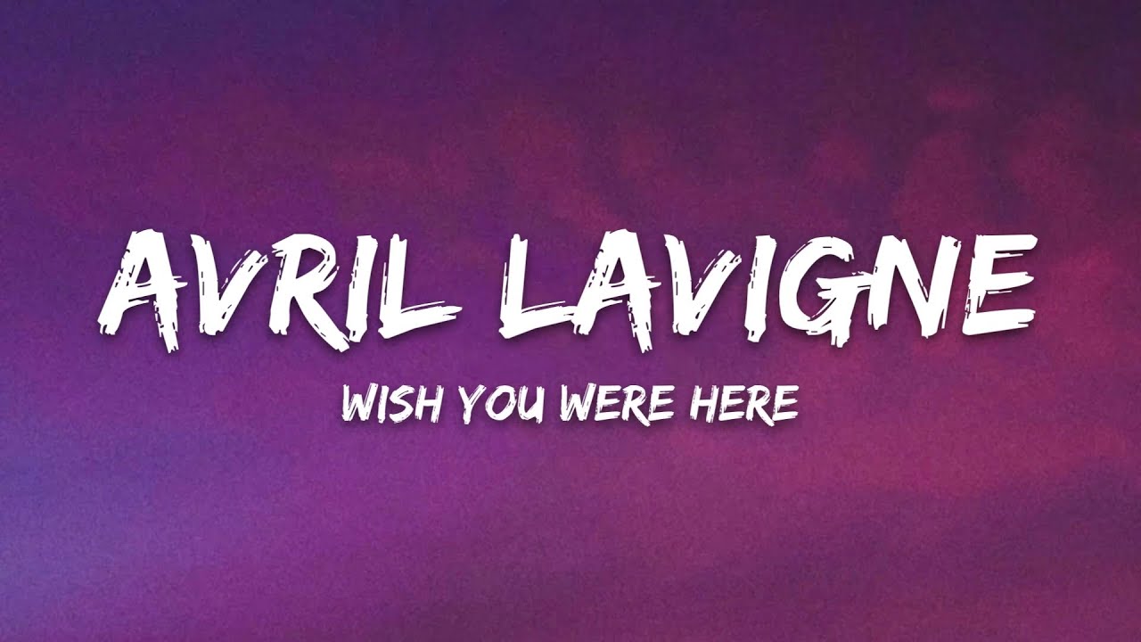 Avril Lavigne – Wish You Were Here (Lyrics) Avril Lavigne – Wish You Were Here (Lyrics)